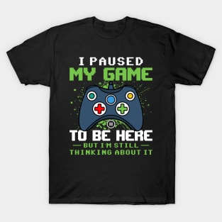 I Paused my game to be here but I'm still thinking about it funny gaming quote video gamer gift T-Shirt